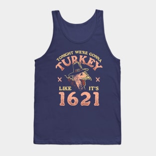 Tonight We're Gonna Turkey Like It's 1621 Tank Top